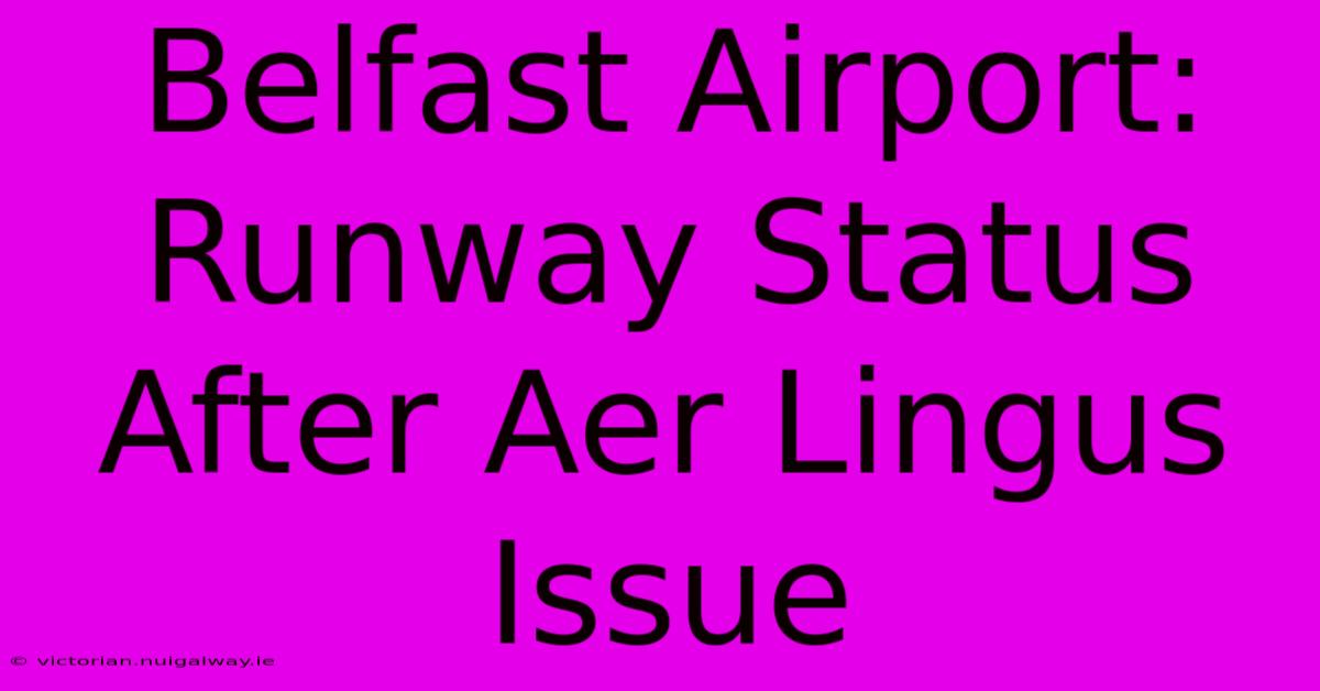 Belfast Airport:  Runway Status After Aer Lingus Issue