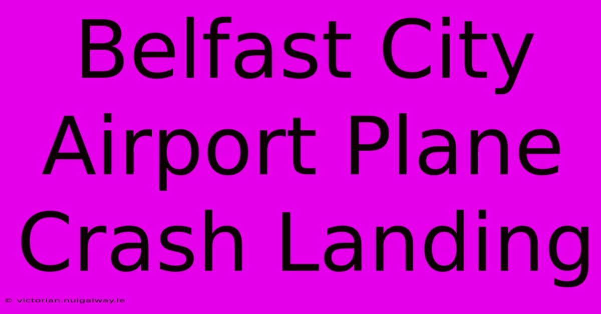 Belfast City Airport Plane Crash Landing