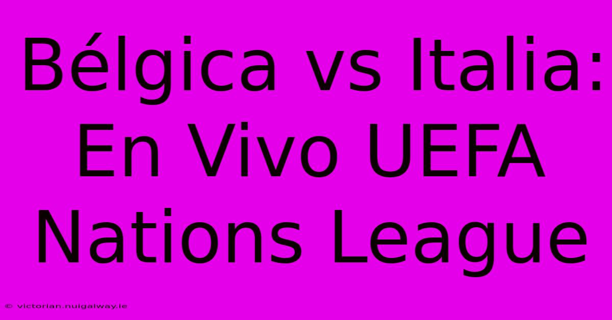 Bélgica Vs Italia: En Vivo UEFA Nations League