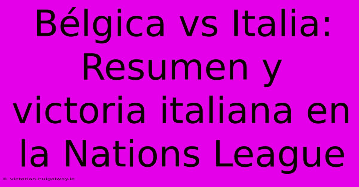 Bélgica Vs Italia: Resumen Y Victoria Italiana En La Nations League