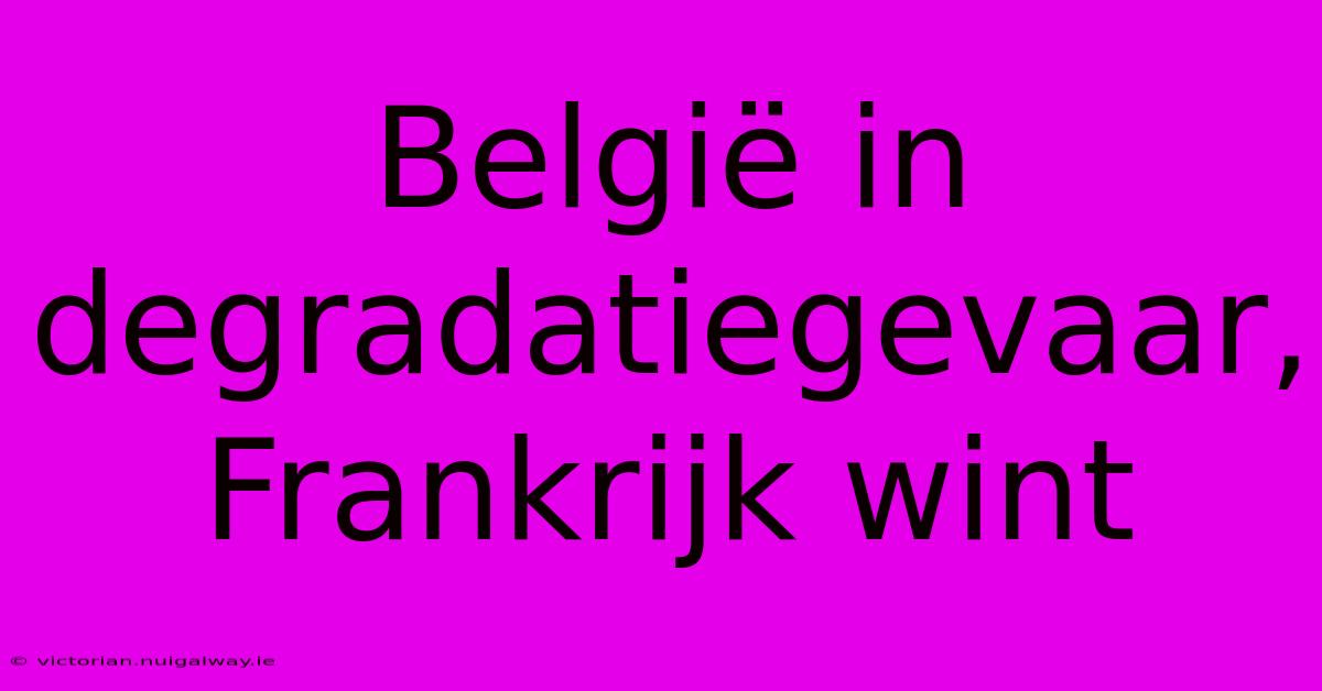 België In Degradatiegevaar, Frankrijk Wint