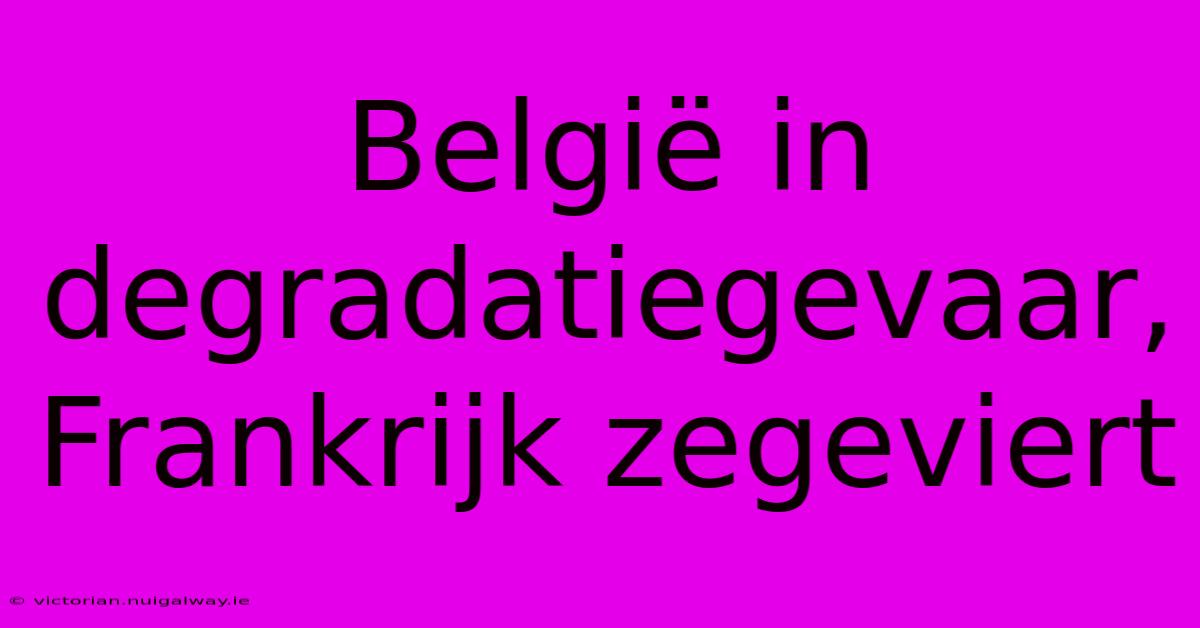 België In Degradatiegevaar, Frankrijk Zegeviert 