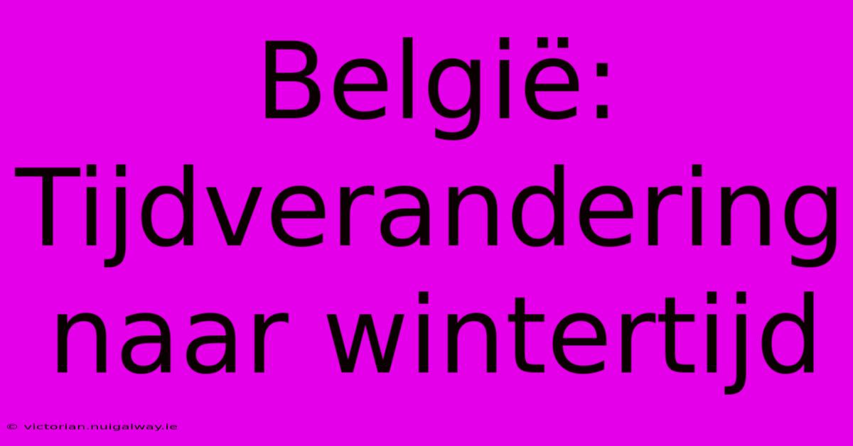 België: Tijdverandering Naar Wintertijd