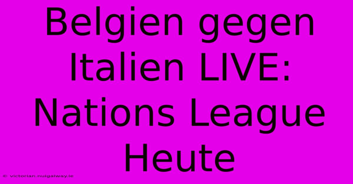 Belgien Gegen Italien LIVE: Nations League Heute