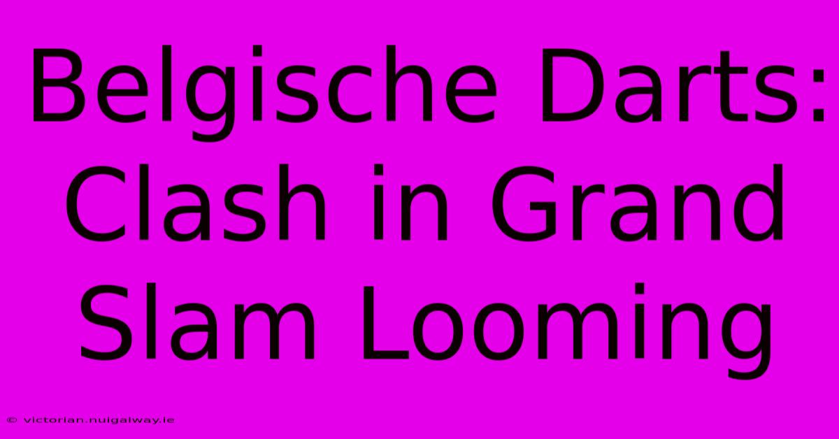 Belgische Darts: Clash In Grand Slam Looming 