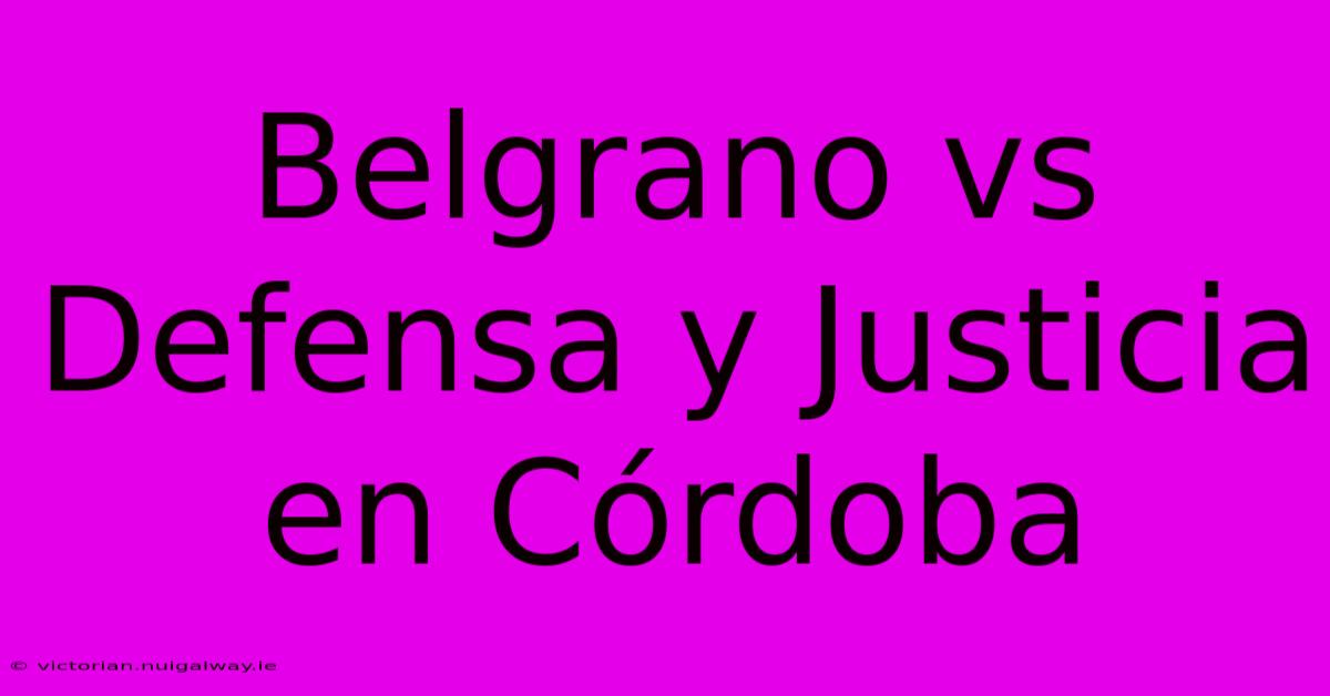 Belgrano Vs Defensa Y Justicia En Córdoba