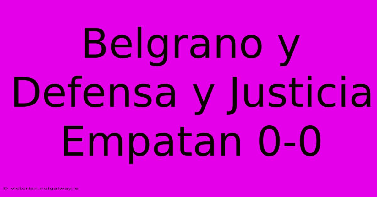 Belgrano Y Defensa Y Justicia Empatan 0-0