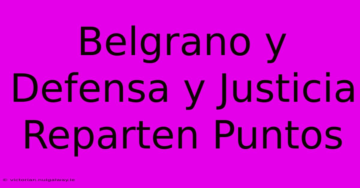 Belgrano Y Defensa Y Justicia Reparten Puntos 