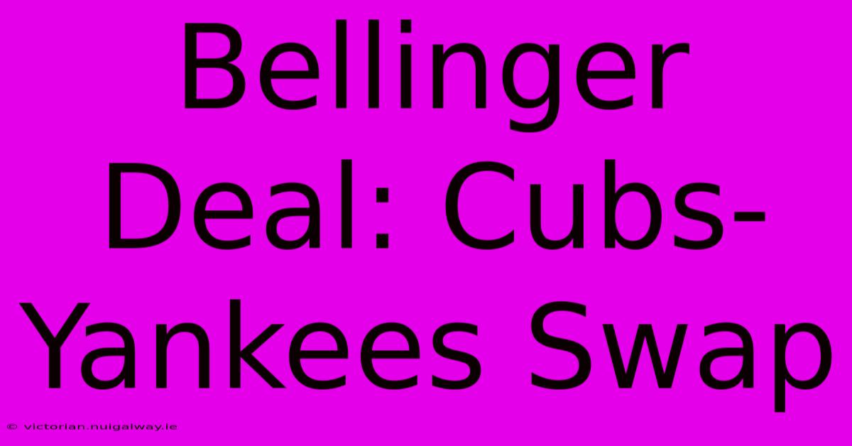 Bellinger Deal: Cubs-Yankees Swap