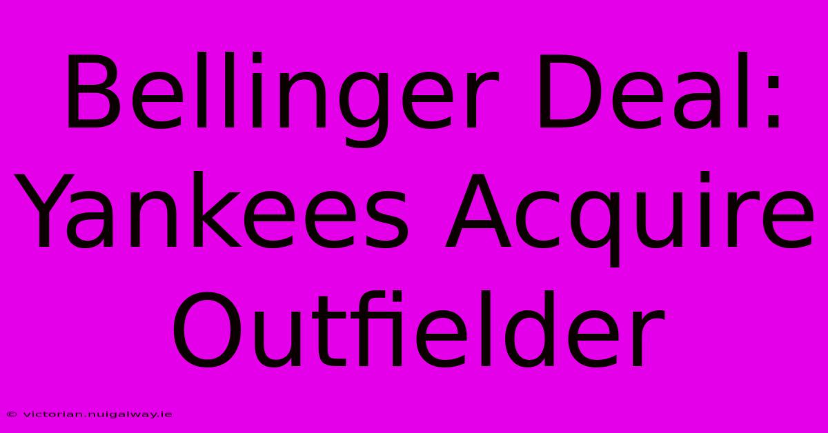 Bellinger Deal: Yankees Acquire Outfielder