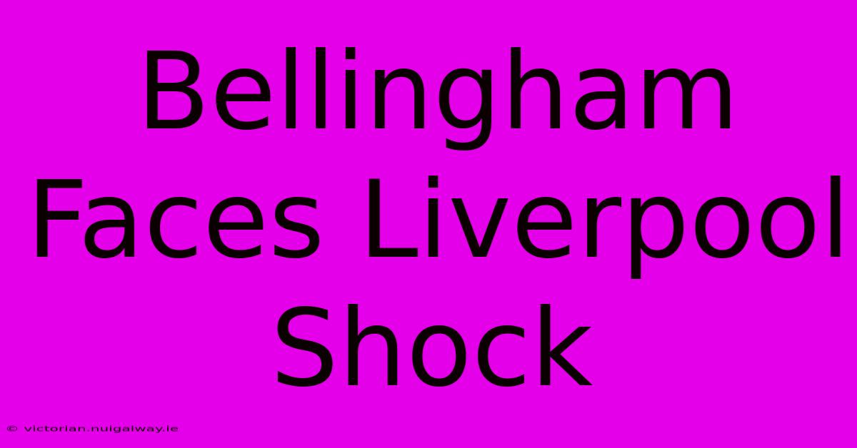 Bellingham Faces Liverpool Shock