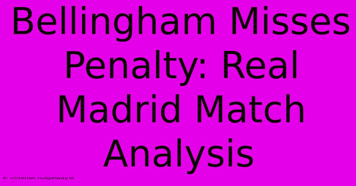 Bellingham Misses Penalty: Real Madrid Match Analysis