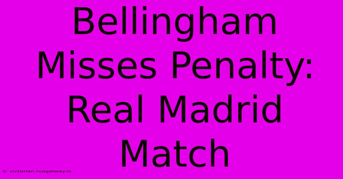 Bellingham Misses Penalty: Real Madrid Match