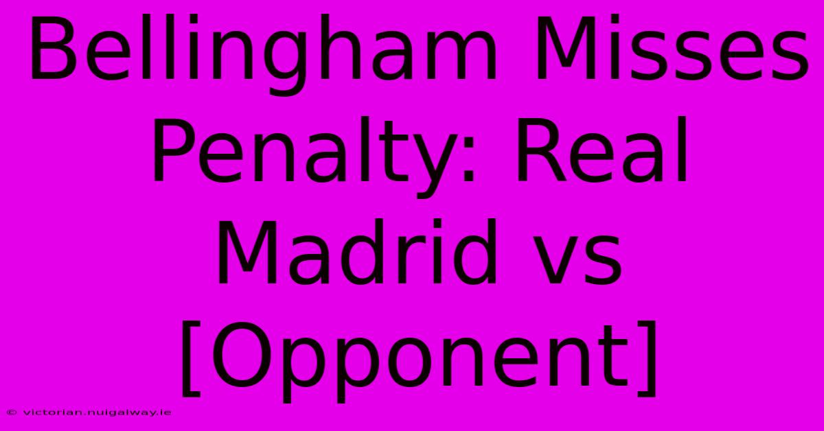 Bellingham Misses Penalty: Real Madrid Vs [Opponent]