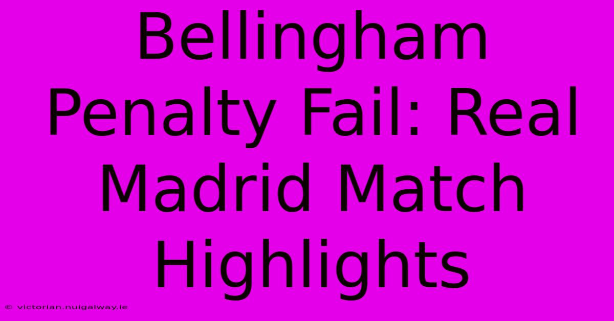 Bellingham Penalty Fail: Real Madrid Match Highlights