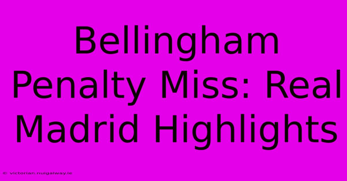 Bellingham Penalty Miss: Real Madrid Highlights