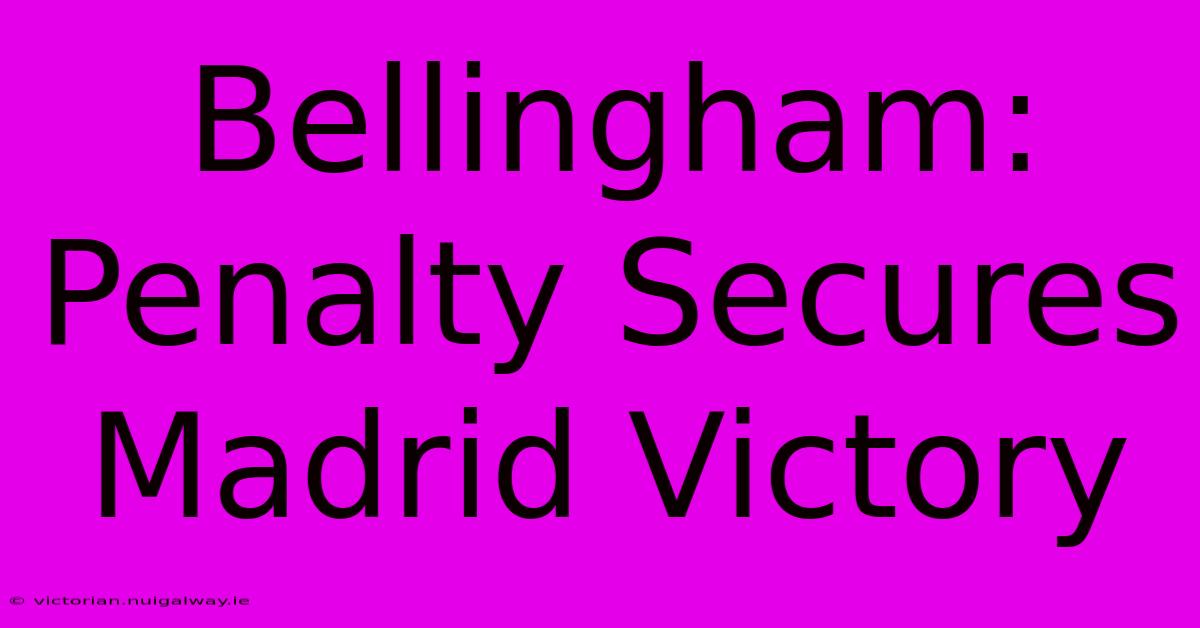 Bellingham: Penalty Secures Madrid Victory