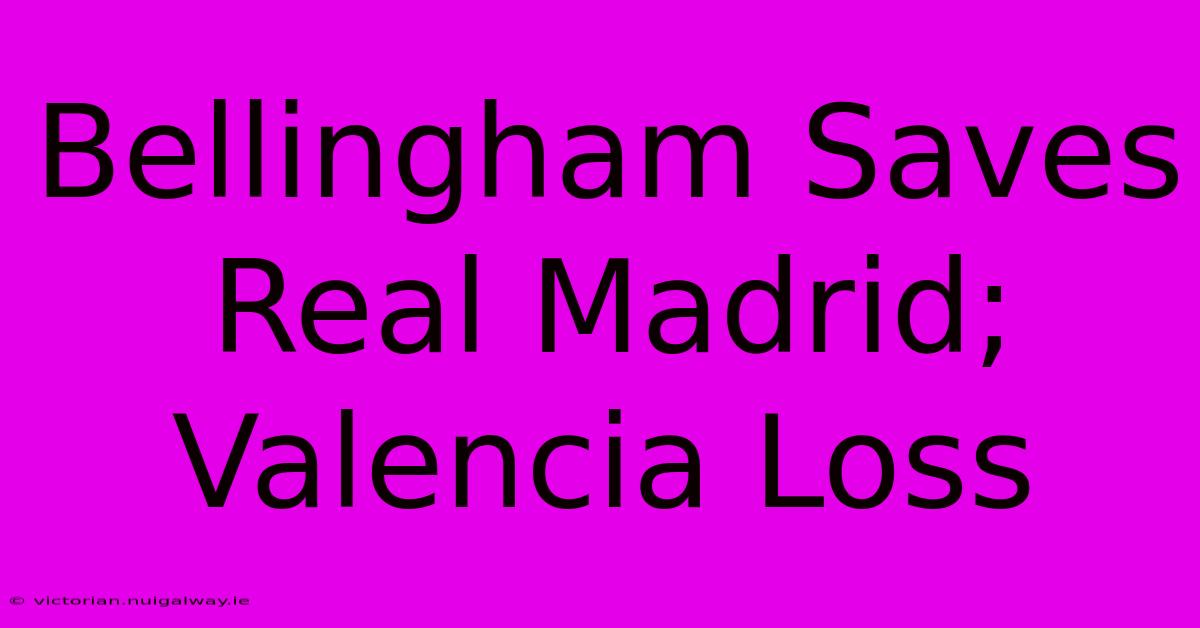 Bellingham Saves Real Madrid; Valencia Loss