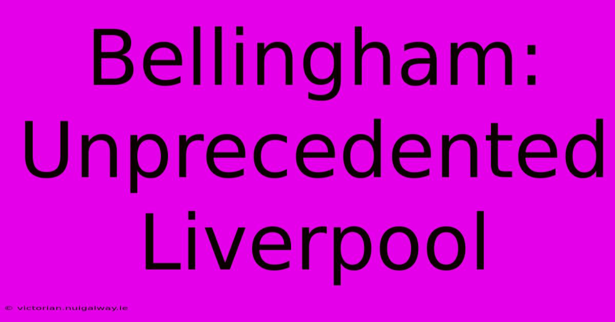 Bellingham: Unprecedented Liverpool