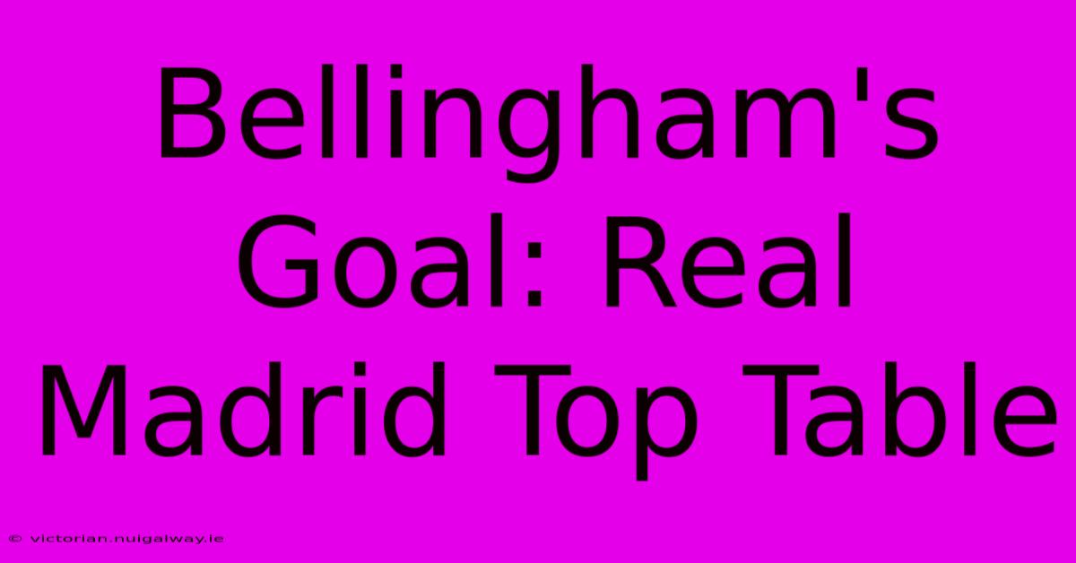 Bellingham's Goal: Real Madrid Top Table