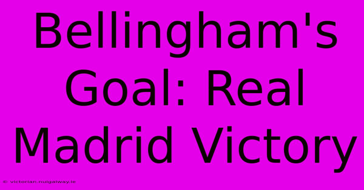 Bellingham's Goal: Real Madrid Victory