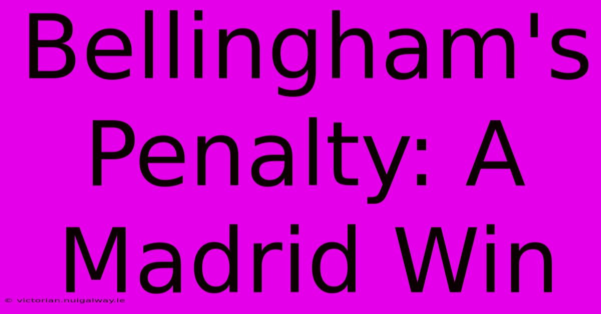 Bellingham's Penalty: A Madrid Win