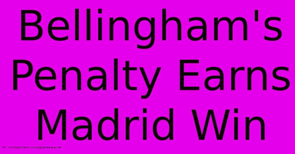 Bellingham's Penalty Earns Madrid Win