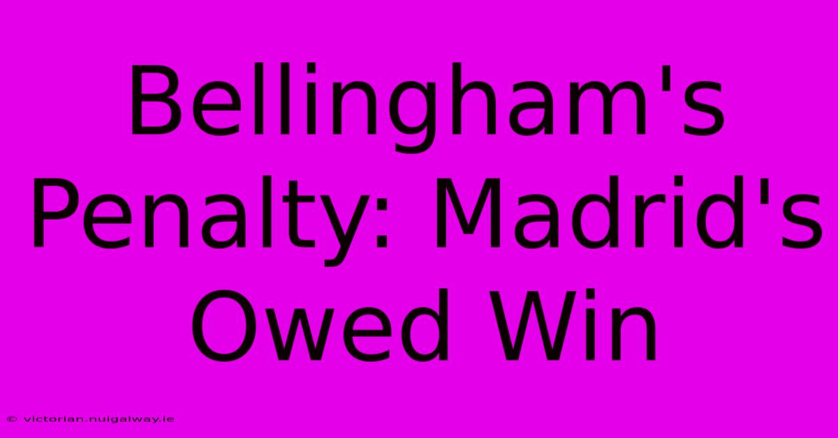 Bellingham's Penalty: Madrid's Owed Win