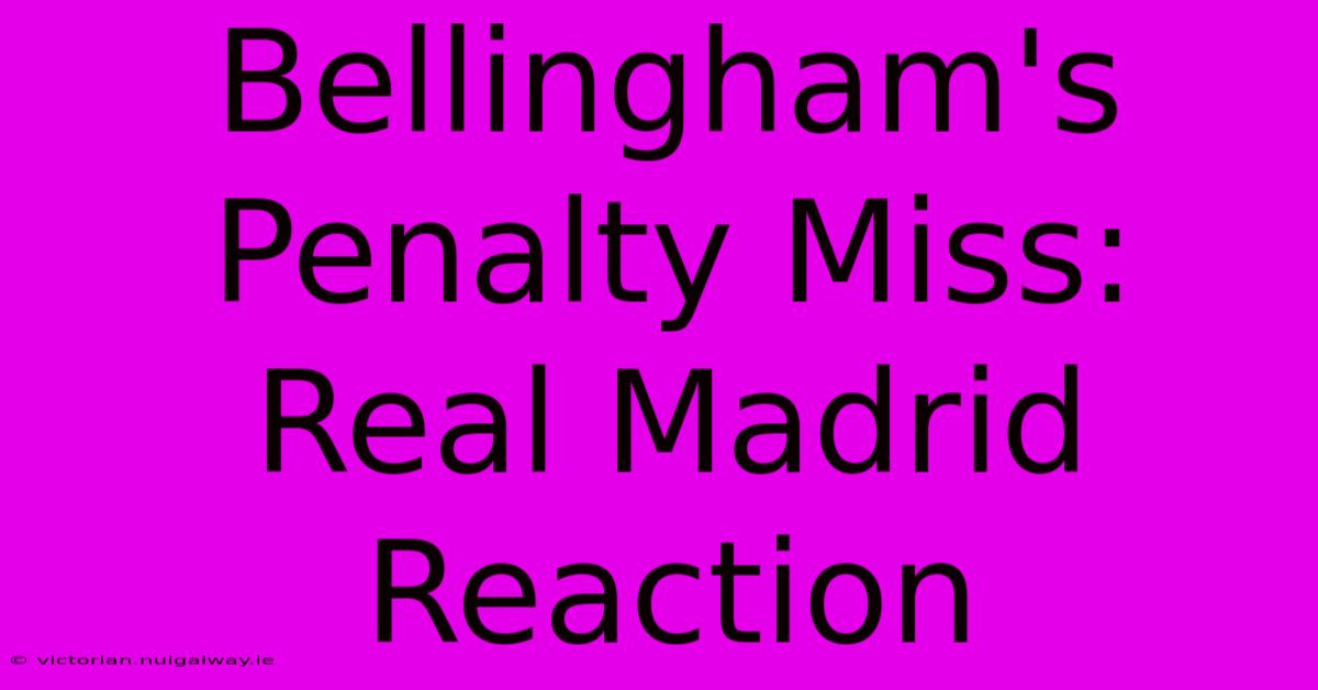 Bellingham's Penalty Miss: Real Madrid Reaction