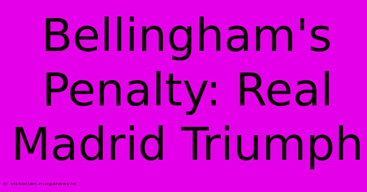 Bellingham's Penalty: Real Madrid Triumph