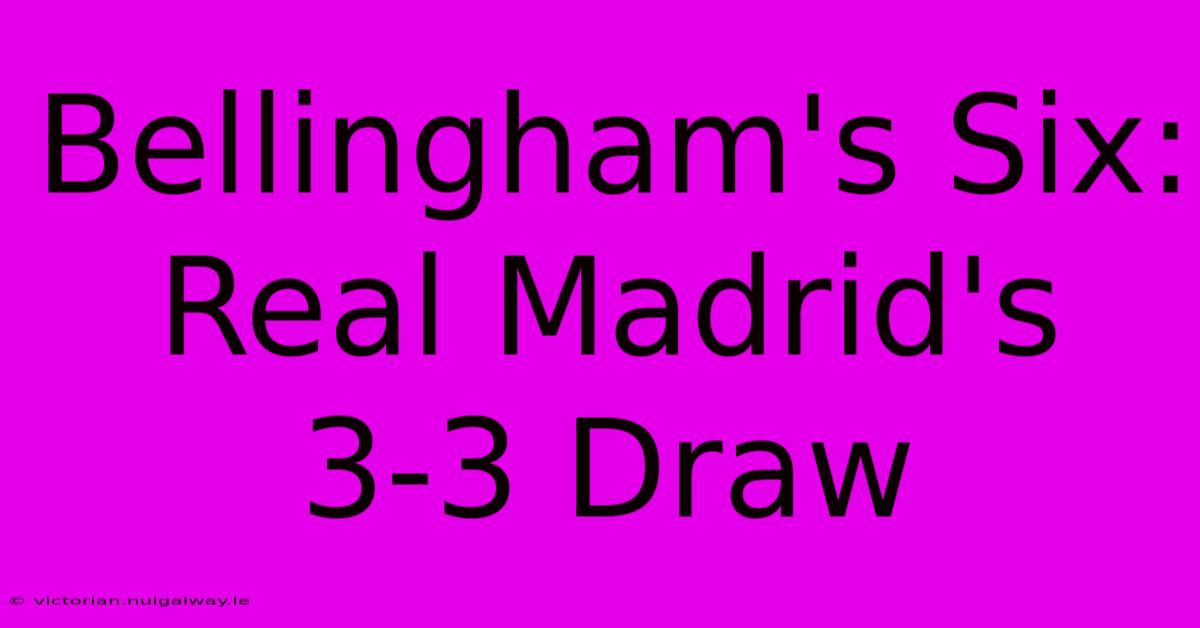 Bellingham's Six: Real Madrid's 3-3 Draw