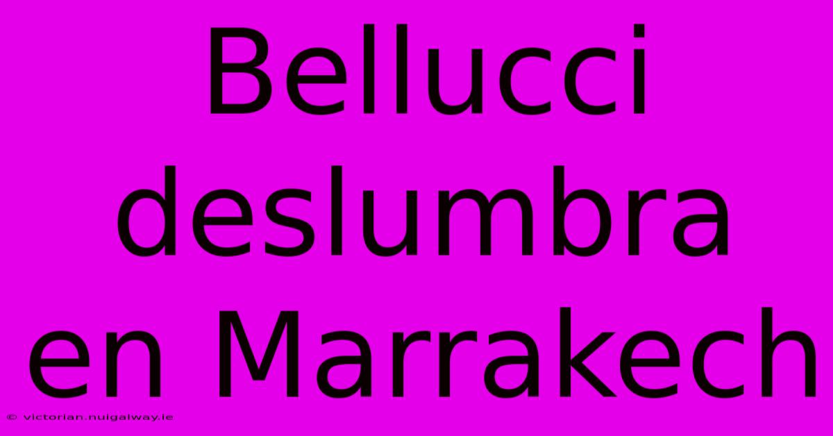 Bellucci Deslumbra En Marrakech