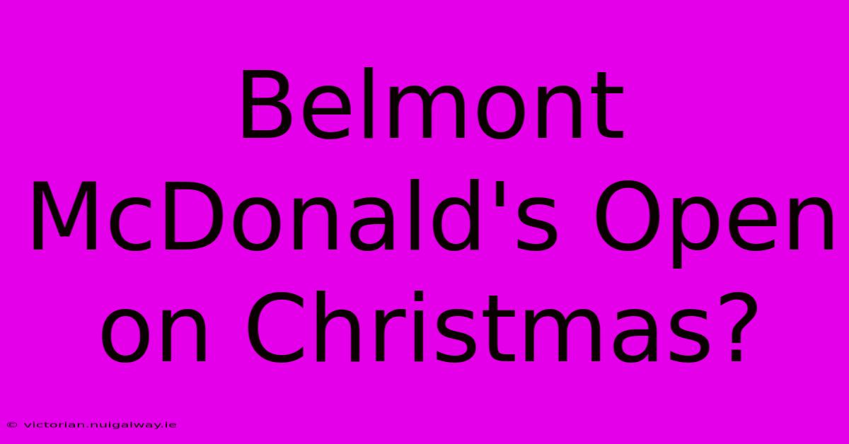 Belmont McDonald's Open On Christmas?