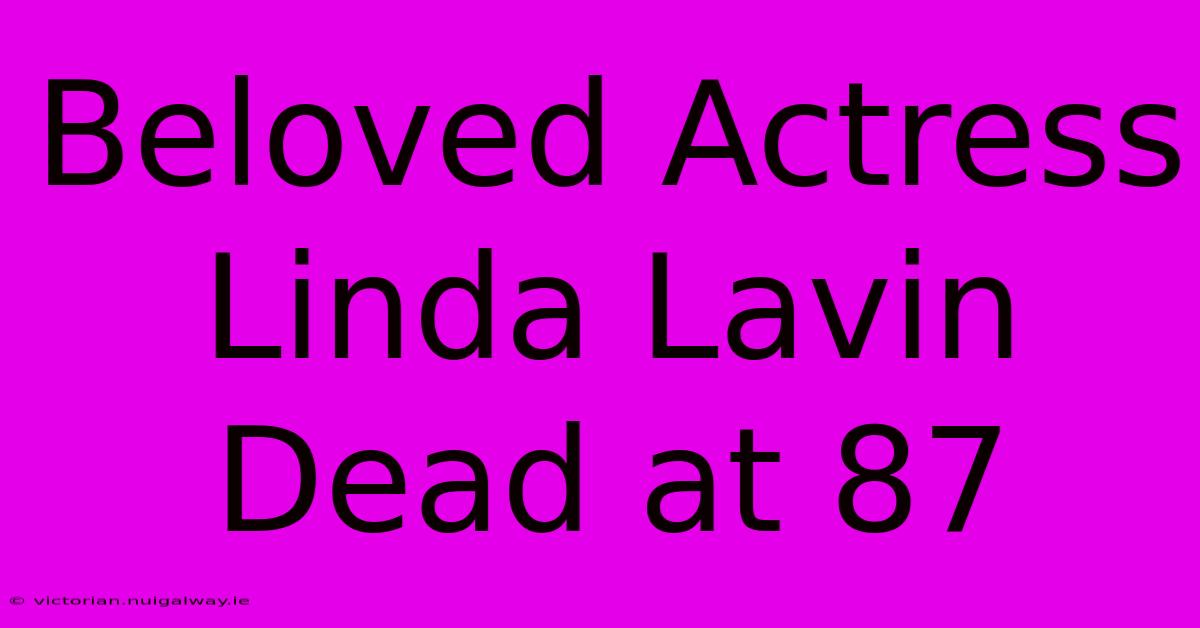 Beloved Actress Linda Lavin Dead At 87