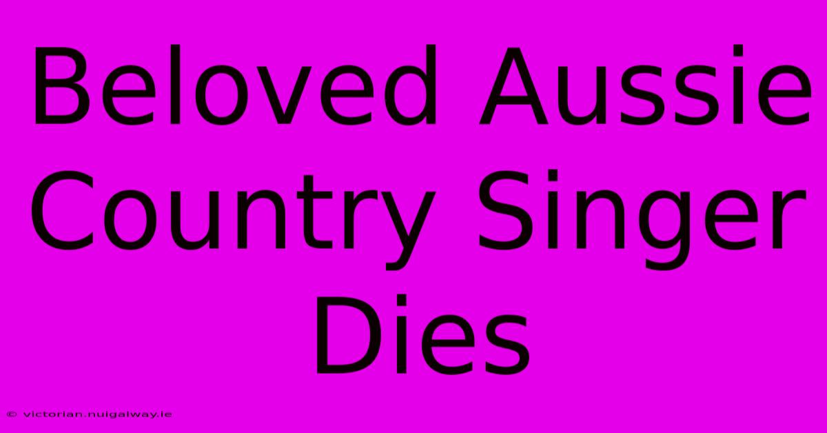 Beloved Aussie Country Singer Dies