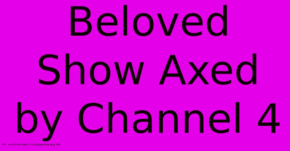 Beloved Show Axed By Channel 4