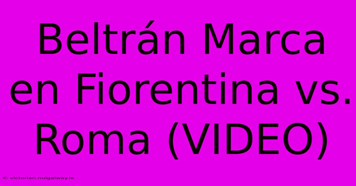 Beltrán Marca En Fiorentina Vs. Roma (VIDEO)