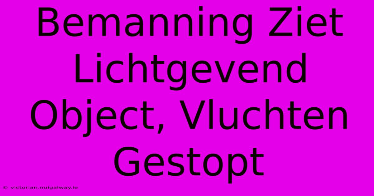 Bemanning Ziet Lichtgevend Object, Vluchten Gestopt