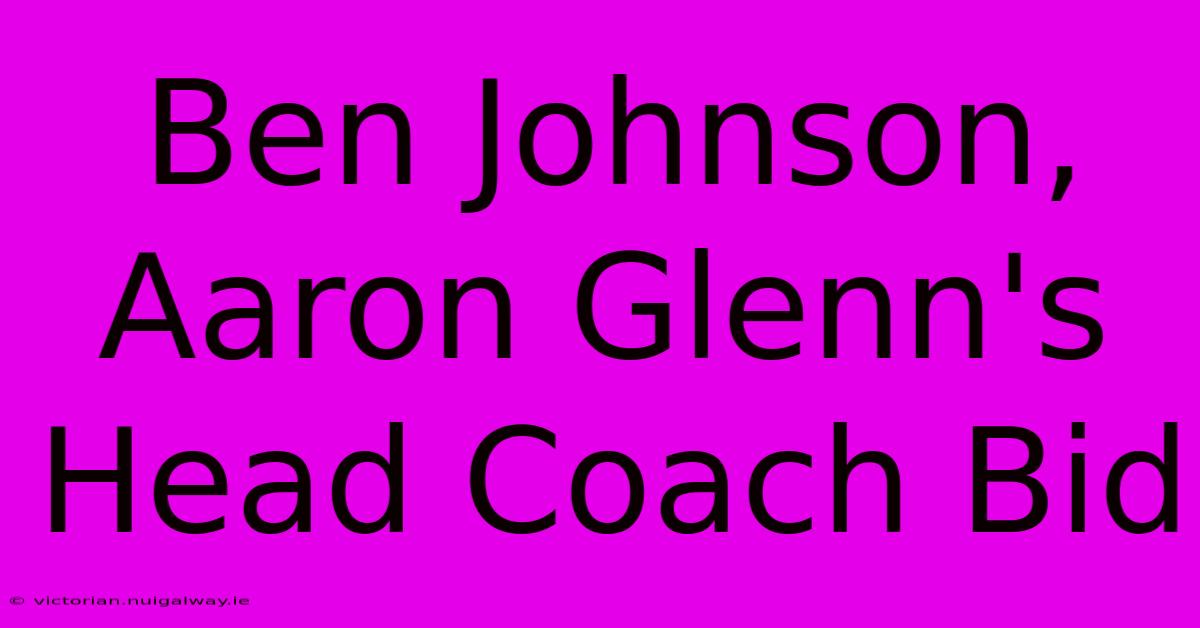 Ben Johnson, Aaron Glenn's Head Coach Bid