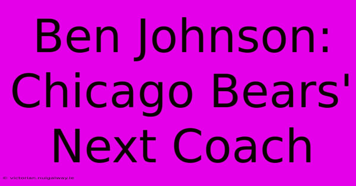 Ben Johnson: Chicago Bears' Next Coach