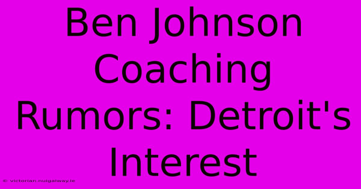 Ben Johnson Coaching Rumors: Detroit's Interest