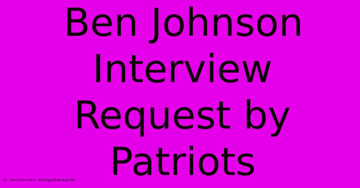 Ben Johnson Interview Request By Patriots