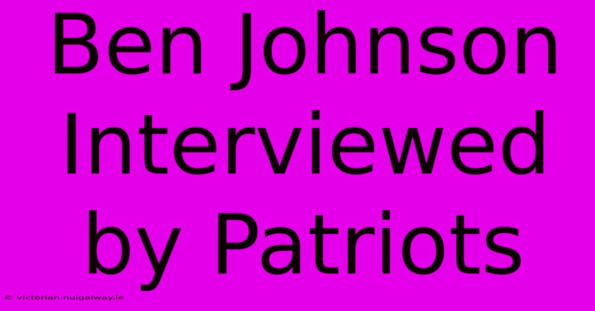 Ben Johnson Interviewed By Patriots