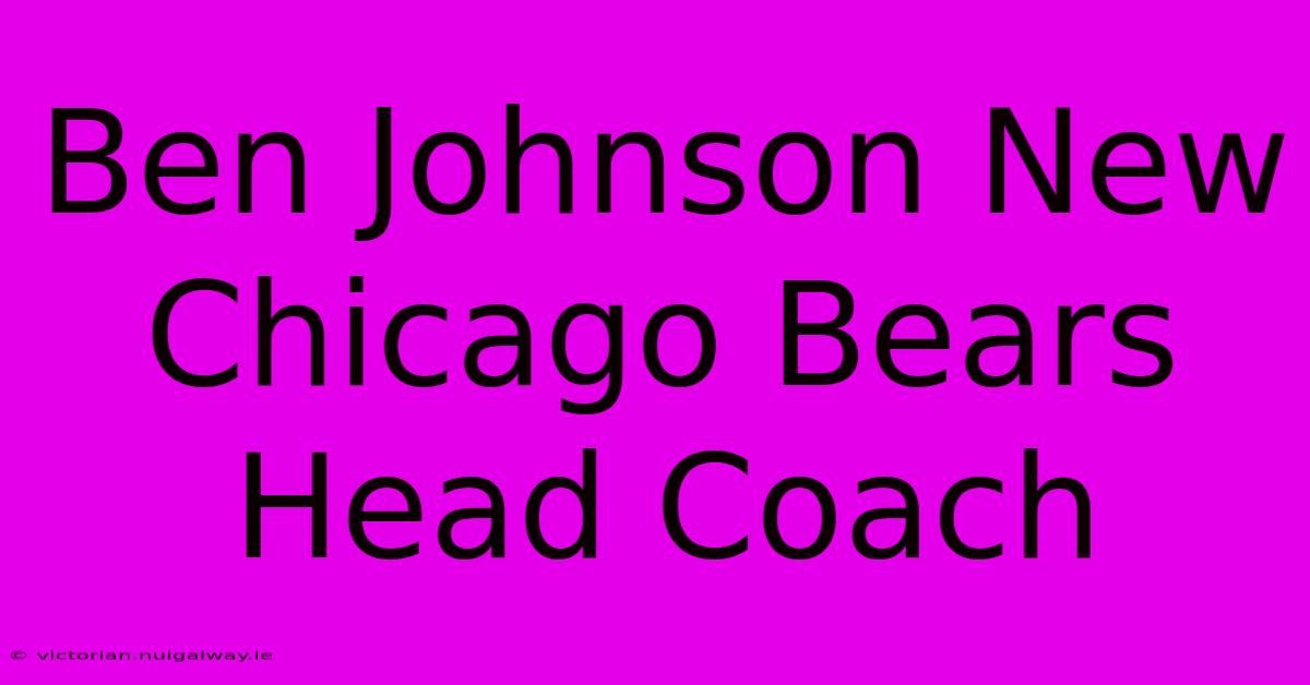 Ben Johnson New Chicago Bears Head Coach