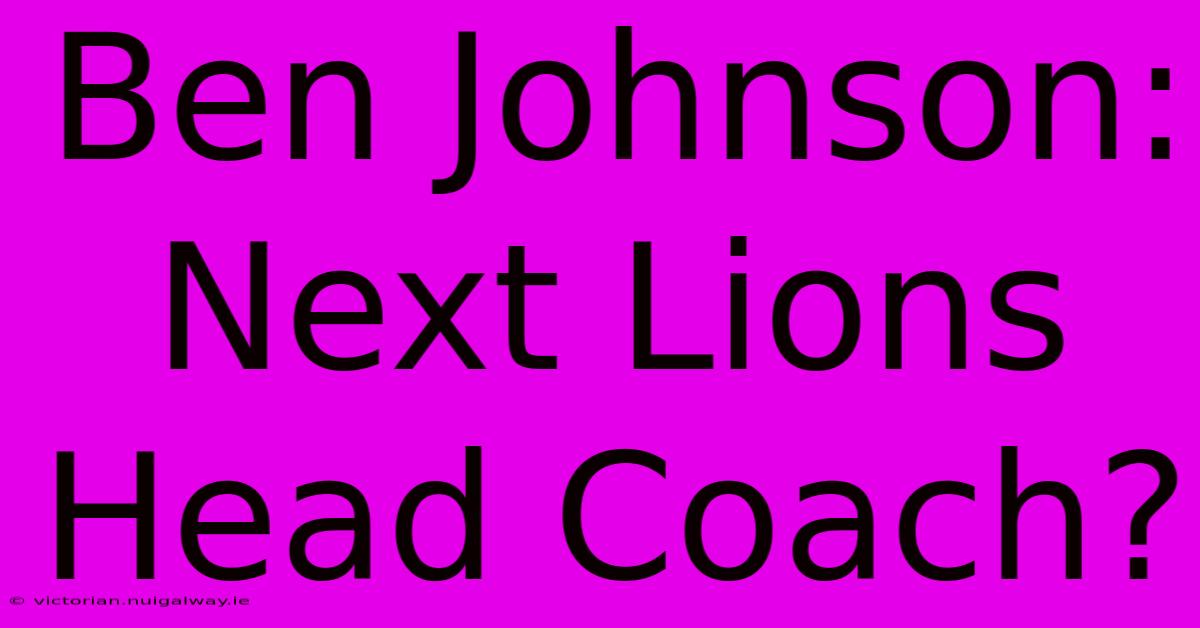 Ben Johnson: Next Lions Head Coach?