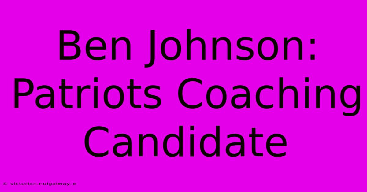 Ben Johnson: Patriots Coaching Candidate