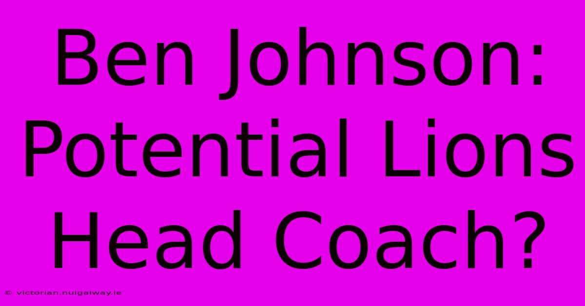 Ben Johnson: Potential Lions Head Coach?