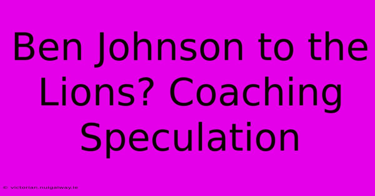 Ben Johnson To The Lions? Coaching Speculation