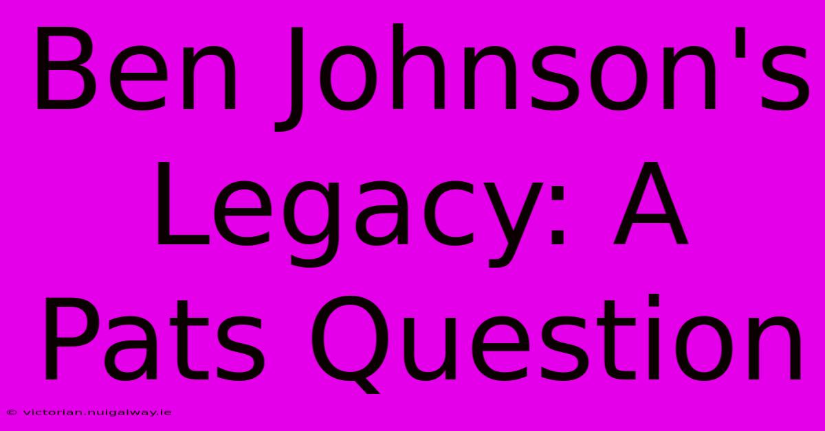 Ben Johnson's Legacy: A Pats Question