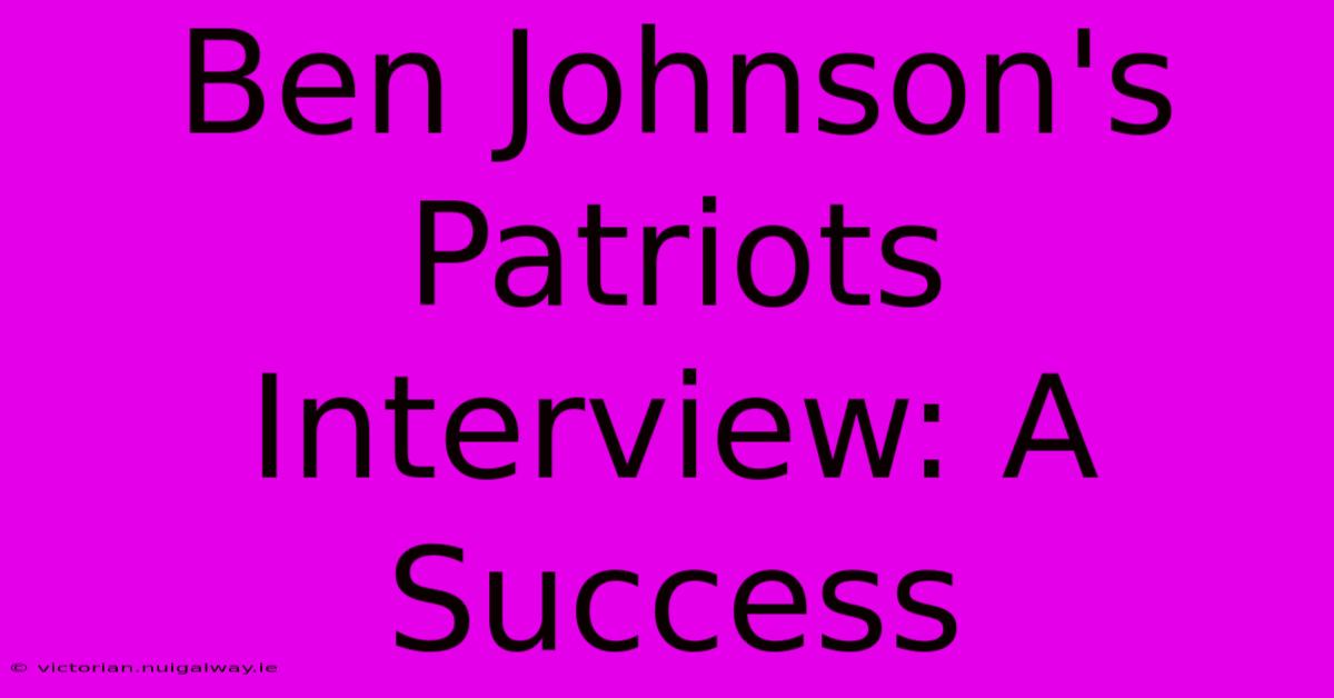 Ben Johnson's Patriots Interview: A Success